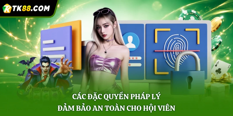 Các đặc quyền pháp lý đảm bảo an toàn cho hội viên