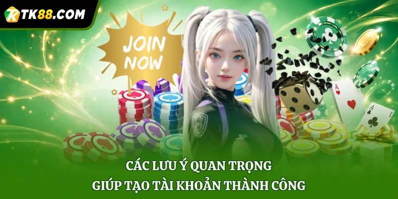 Các lưu ý quan trọng giúp tạo tài khoản thành công