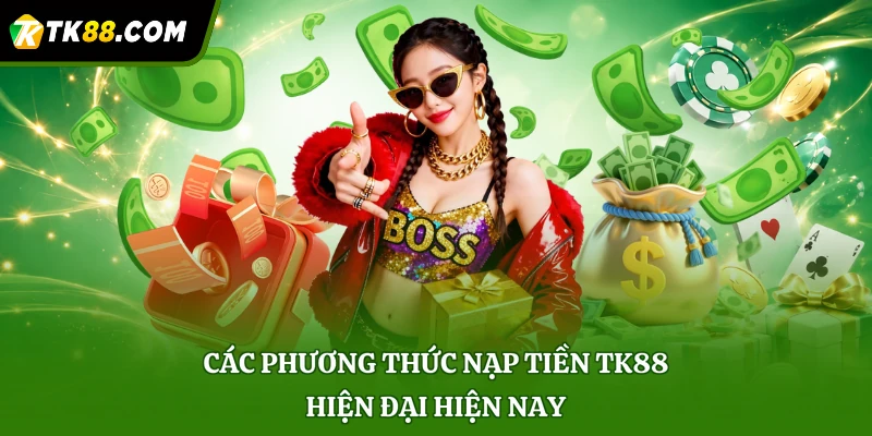 Các phương thức nạp tiền TK88 hiện đại hiện nay