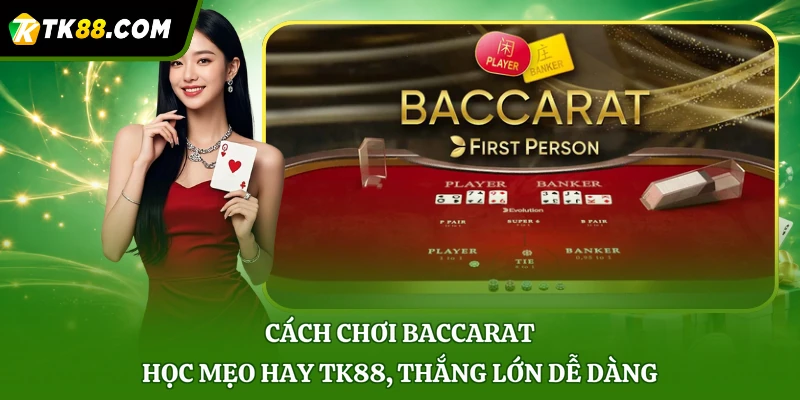 Cách Chơi Baccarat - Học Mẹo Hay TK88, Thắng Lớn Dễ Dàng