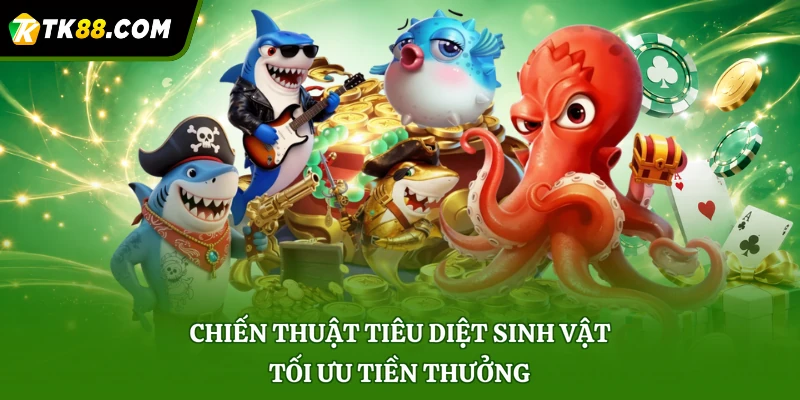 Chiến thuật tiêu diệt sinh vật tối ưu tiền thưởng