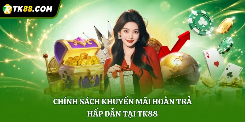 Chính sách khuyến mãi hoàn trả hấp dẫn tại TK88