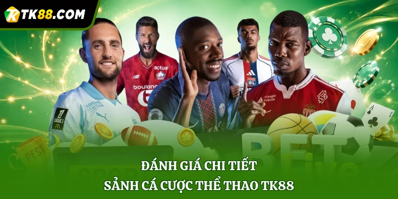 Đánh giá chi tiết sảnh cá cược thể thao TK88