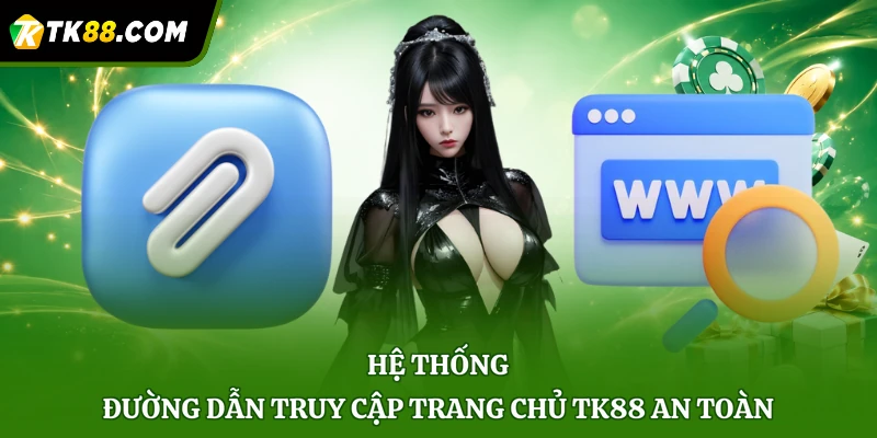 Hệ thống đường dẫn truy cập trang chủ TK88 an toàn
