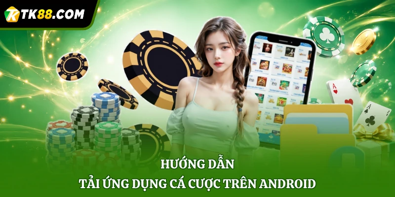 Hướng dẫn tải ứng dụng cá cược trên Android