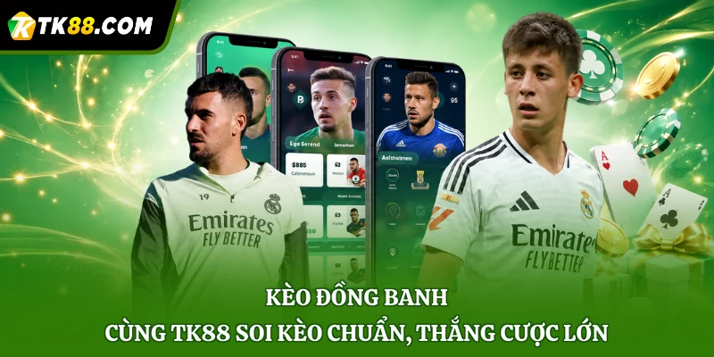 Kèo Đồng Banh - Cùng TK88 Soi Kèo Chuẩn, Thắng Cược Lớn