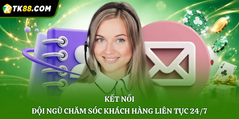 Kết nối đội ngũ chăm sóc khách hàng liên tục 24/7