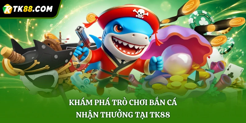Khám phá trò chơi bắn cá nhận thưởng tại TK88