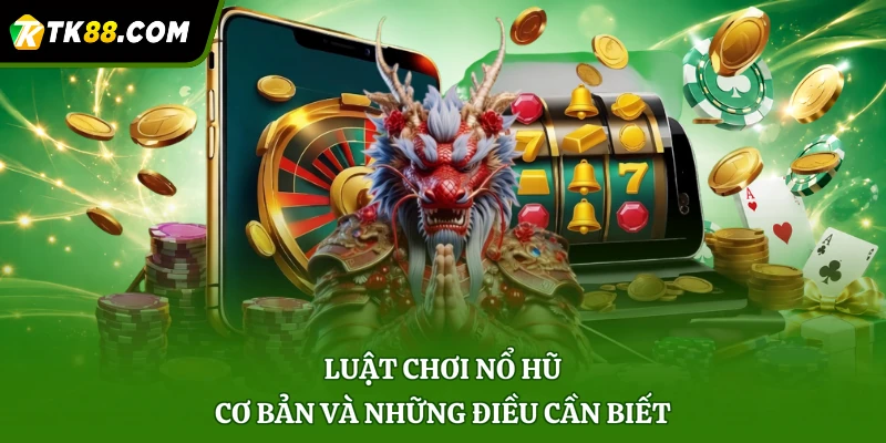 Luật chơi nổ hũ cơ bản và những điều cần biết 