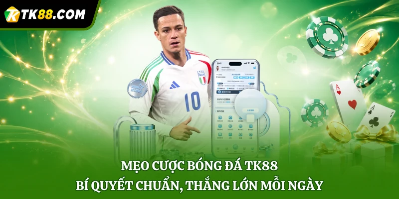Mẹo Cược Bóng Đá TK88 - Bí Quyết Chuẩn, Thắng Lớn Mỗi Ngày