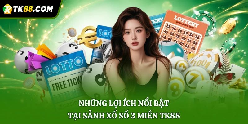 Những lợi ích nổi bật tại sảnh xổ số 3 miền TK88