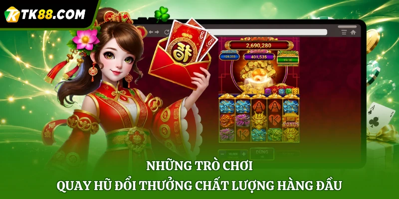 Những trò chơi quay hũ đổi thưởng chất lượng hàng đầu