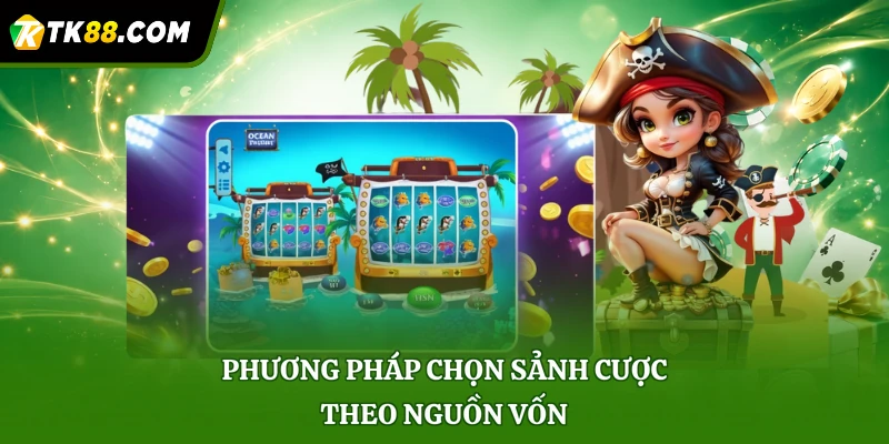 Phương pháp chọn sảnh cược theo nguồn vốn