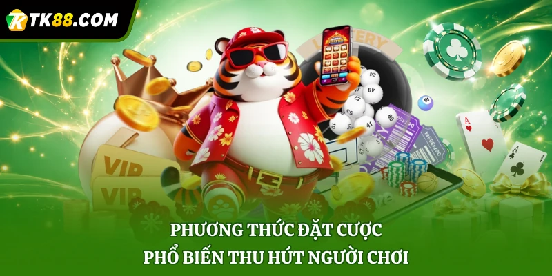 Phương thức đặt cược phổ biến thu hút người chơi