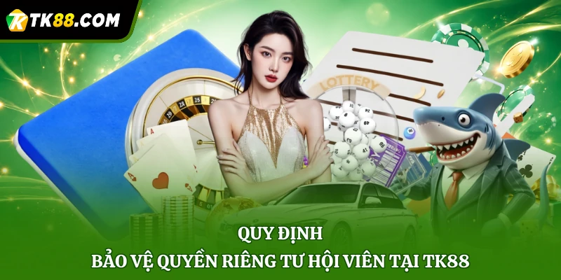 Quy định bảo vệ quyền riêng tư hội viên tại TK88