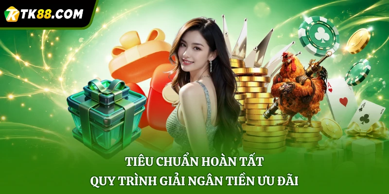 Tiêu chuẩn hoàn tất quy trình giải ngân tiền ưu đãi