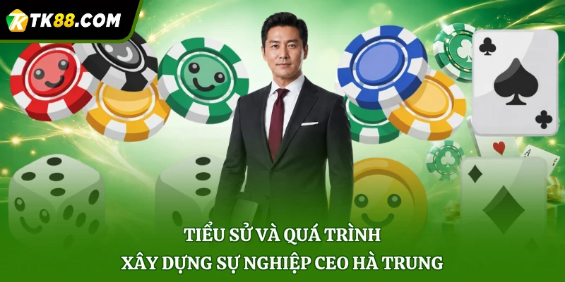 Tiểu sử và quá trình xây dựng sự nghiệp CEO Hà Trung
