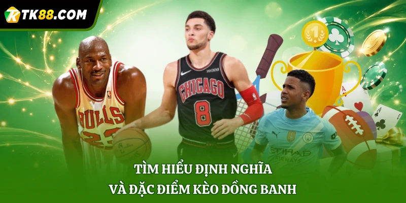 Tìm hiểu định nghĩa và đặc điểm kèo đồng banh