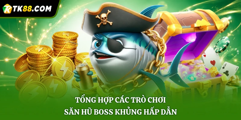 Tổng hợp các trò chơi săn hũ boss khủng hấp dẫn