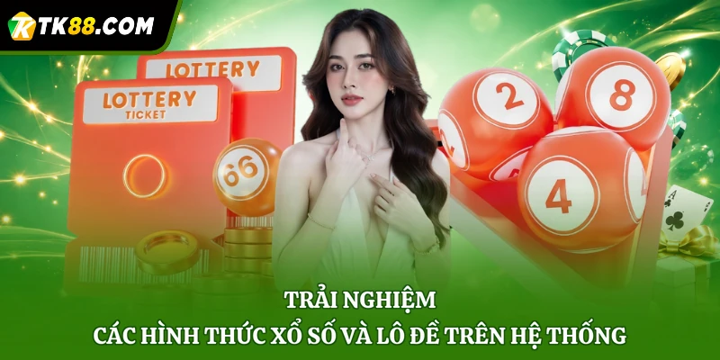 Trải nghiệm các hình thức xổ số và lô đề trên hệ thống